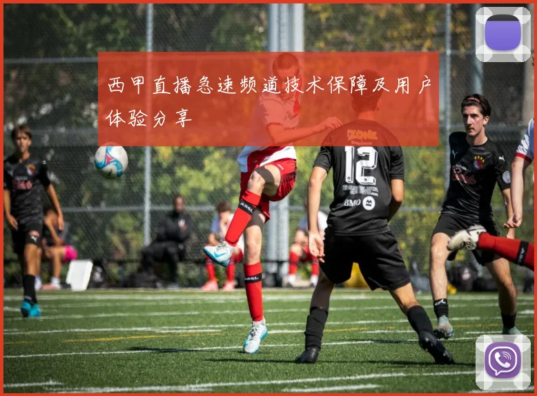 西甲直播急速频道技术保障及用户体验分享